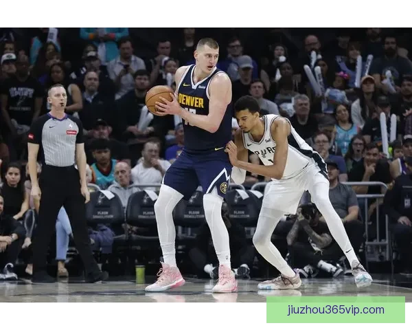 神仙对决！约基奇与文班亚马激战掘金险胜马刺点燃常规赛激情